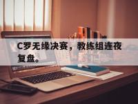 问鼎娱乐-C罗无缘决赛，教练组连夜复盘。