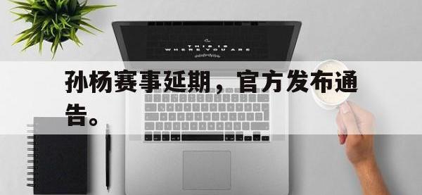 问鼎娱乐-孙杨赛事延期，官方发布通告。