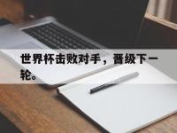 问鼎娱乐-世界杯击败对手，晋级下一轮。