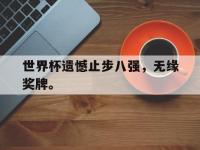 问鼎娱乐官方网站-世界杯遗憾止步八强，无缘奖牌。