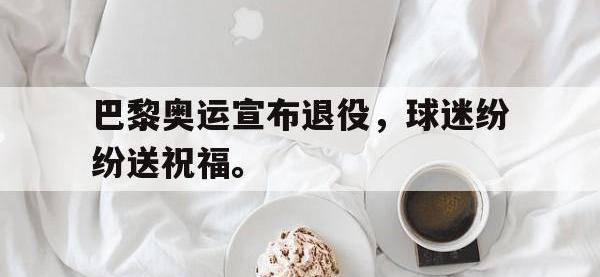 问鼎娱乐官方-巴黎奥运宣布退役，球迷纷纷送祝福。