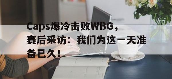 问鼎娱乐官方网站-Caps爆冷击败WBG，赛后采访：我们为这一天准备已久！