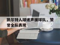 问鼎娱乐官方-凯尔特人球迷声援球队，赞誉全队表现