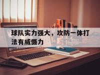 问鼎娱乐-球队实力强大，攻防一体打法有威慑力