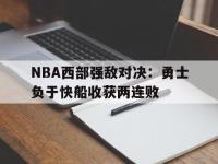 问鼎娱乐官方网站-NBA西部强敌对决：勇士负于快船收获两连败