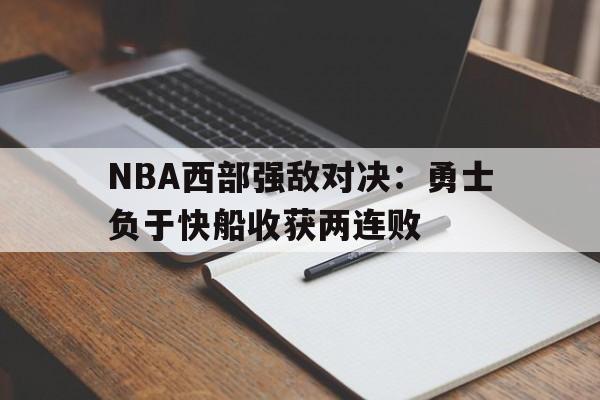 NBA西部强敌对决：勇士负于快船收获两连败