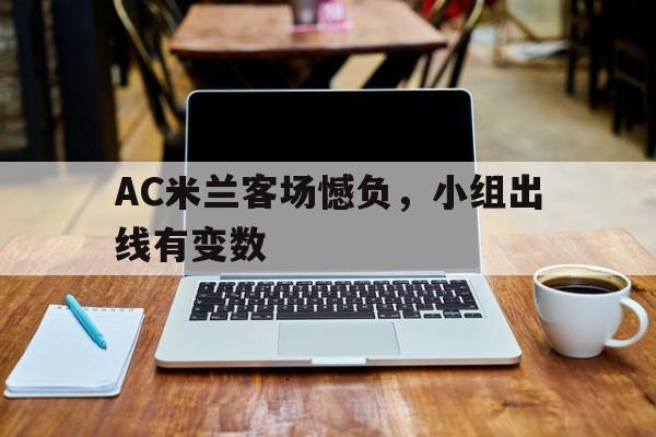AC米兰客场憾负，小组出线有变数